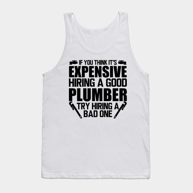 Plumber - If you think it's expensive hiring a good plumber try hiring bad one Tank Top by KC Happy Shop